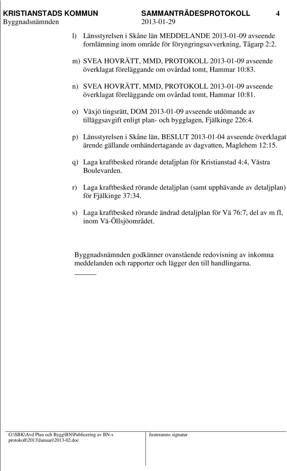 n) SVEA HOVRÄTT, MMD, PROTOKOLL 2013-01-09 avseende överklagat föreläggande om ovårdad tomt, Hammar 10:81.