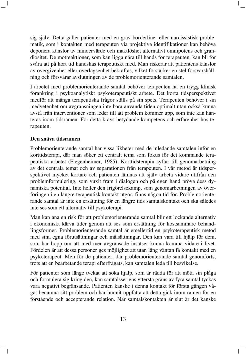 maktlöshet alternativt omnipotens och grandiositet. De motreaktioner, som kan ligga nära till hands för terapeuten, kan bli för svåra att på kort tid handskas terapeutiskt med.