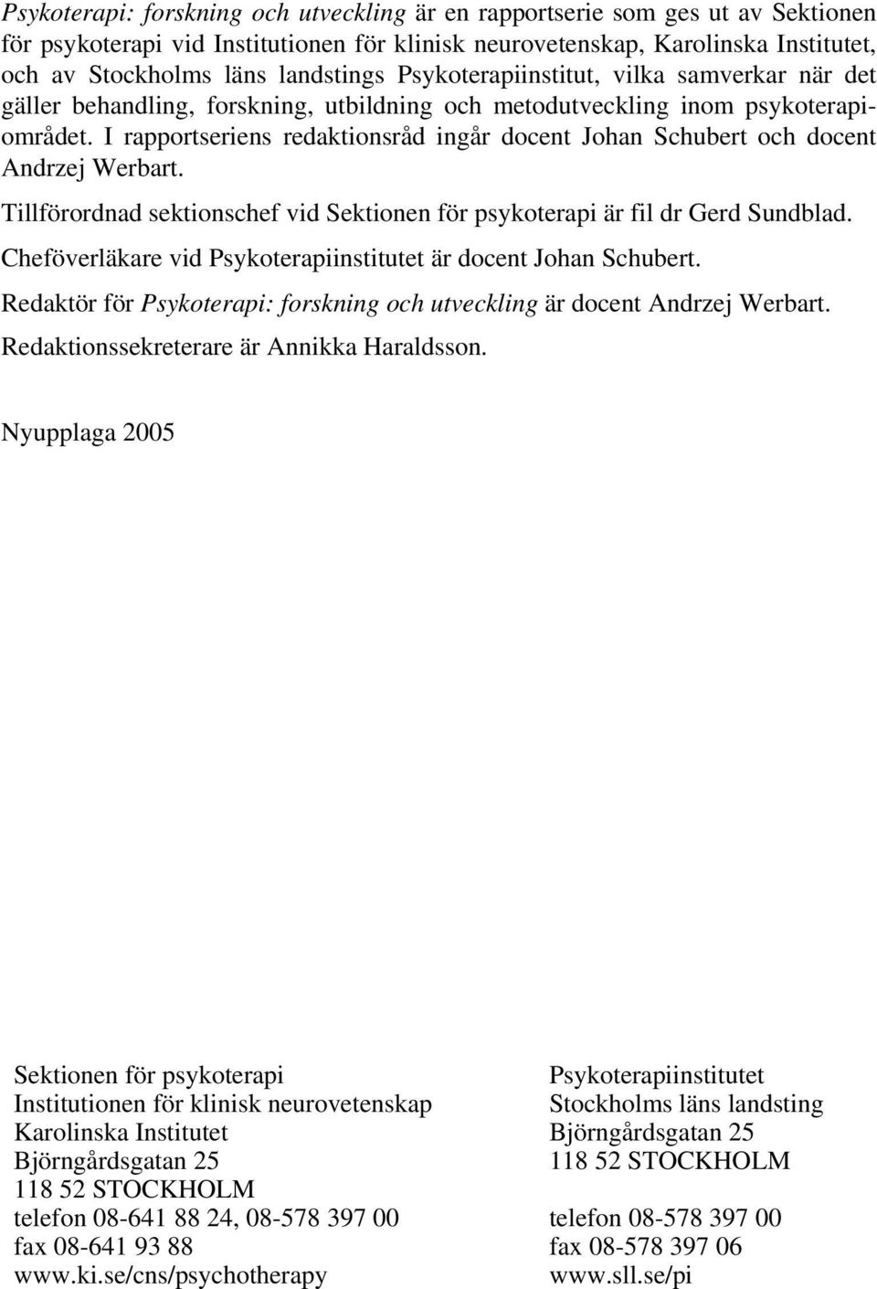 I rapportseriens redaktionsråd ingår docent Johan Schubert och docent Andrzej Werbart. Tillförordnad sektionschef vid Sektionen för psykoterapi är fil dr Gerd Sundblad.