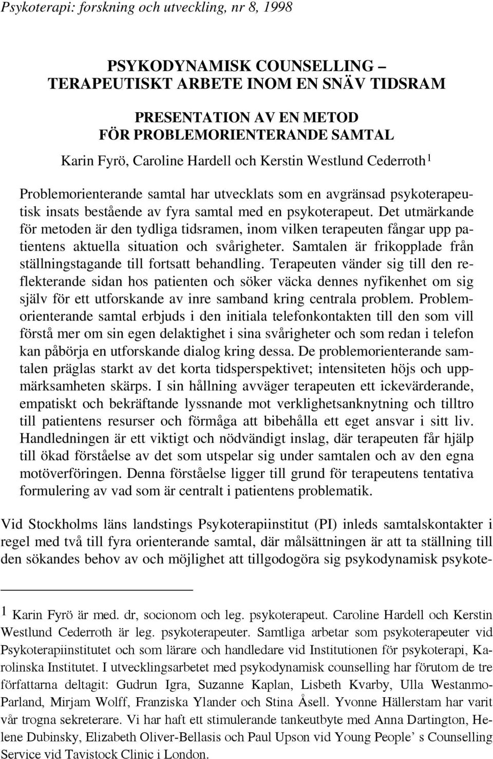 Det utmärkande för metoden är den tydliga tidsramen, inom vilken terapeuten fångar upp patientens aktuella situation och svårigheter.