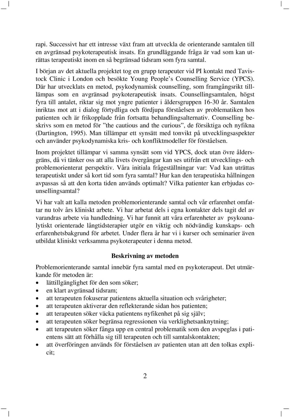 I början av det aktuella projektet tog en grupp terapeuter vid PI kontakt med Tavistock Clinic i London och besökte Young People s Counselling Service (YPCS).