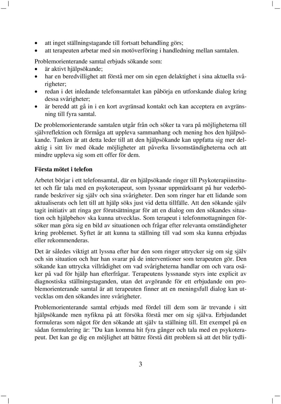 kan påbörja en utforskande dialog kring dessa svårigheter; är beredd att gå in i en kort avgränsad kontakt och kan acceptera en avgränsning till fyra samtal.