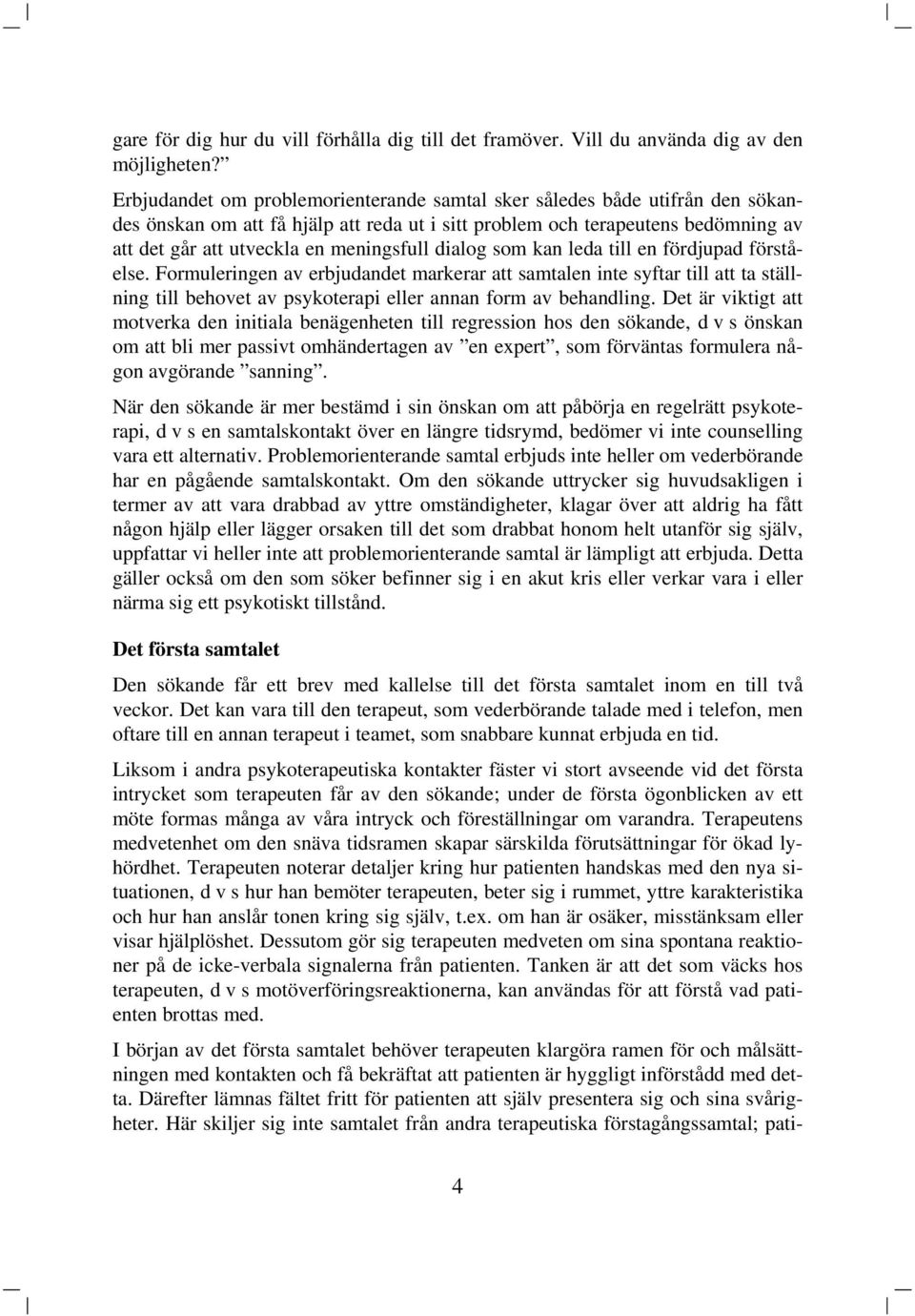 dialog som kan leda till en fördjupad förståelse. Formuleringen av erbjudandet markerar att samtalen inte syftar till att ta ställning till behovet av psykoterapi eller annan form av behandling.