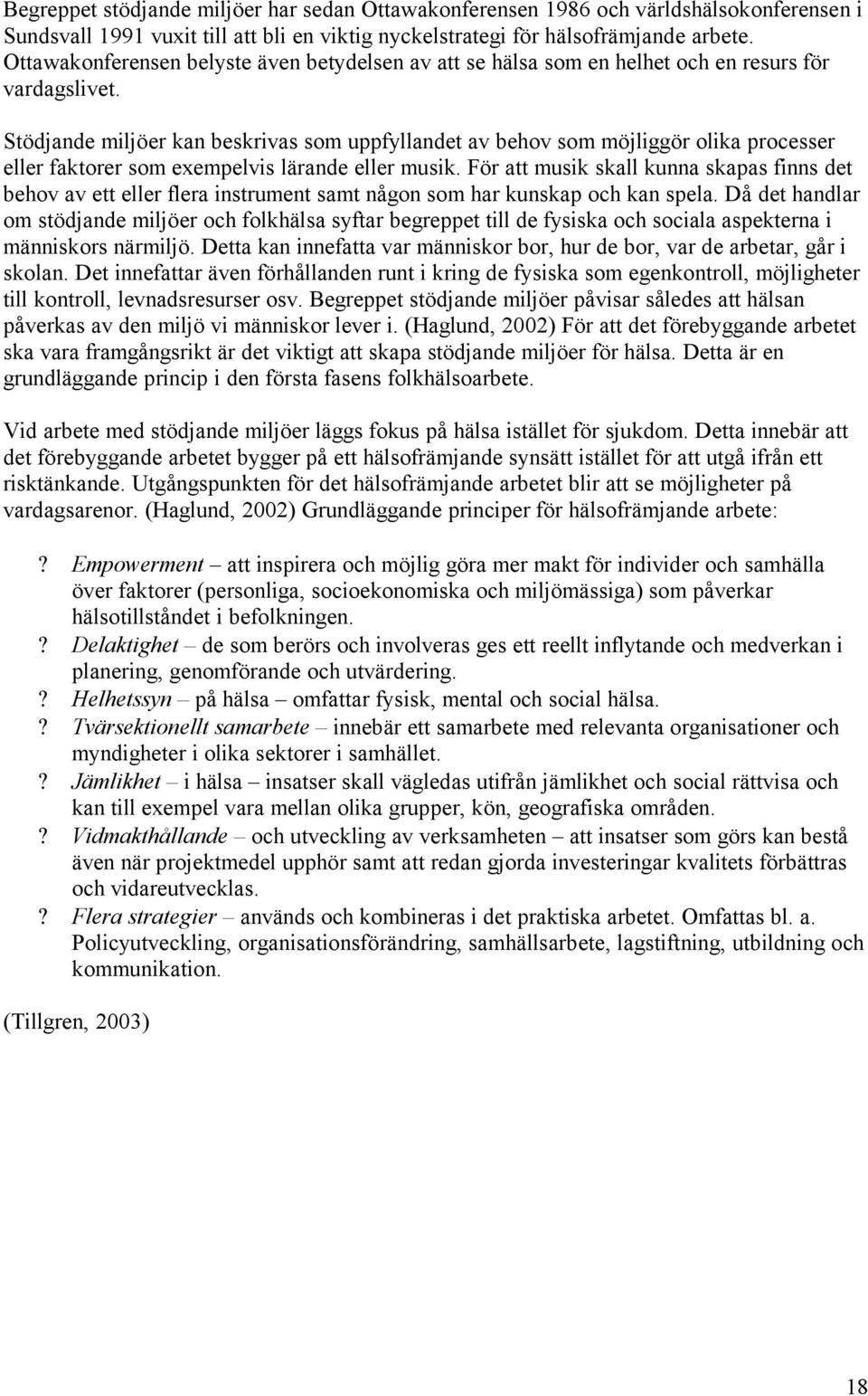 Stödjande miljöer kan beskrivas som uppfyllandet av behov som möjliggör olika processer eller faktorer som exempelvis lärande eller musik.