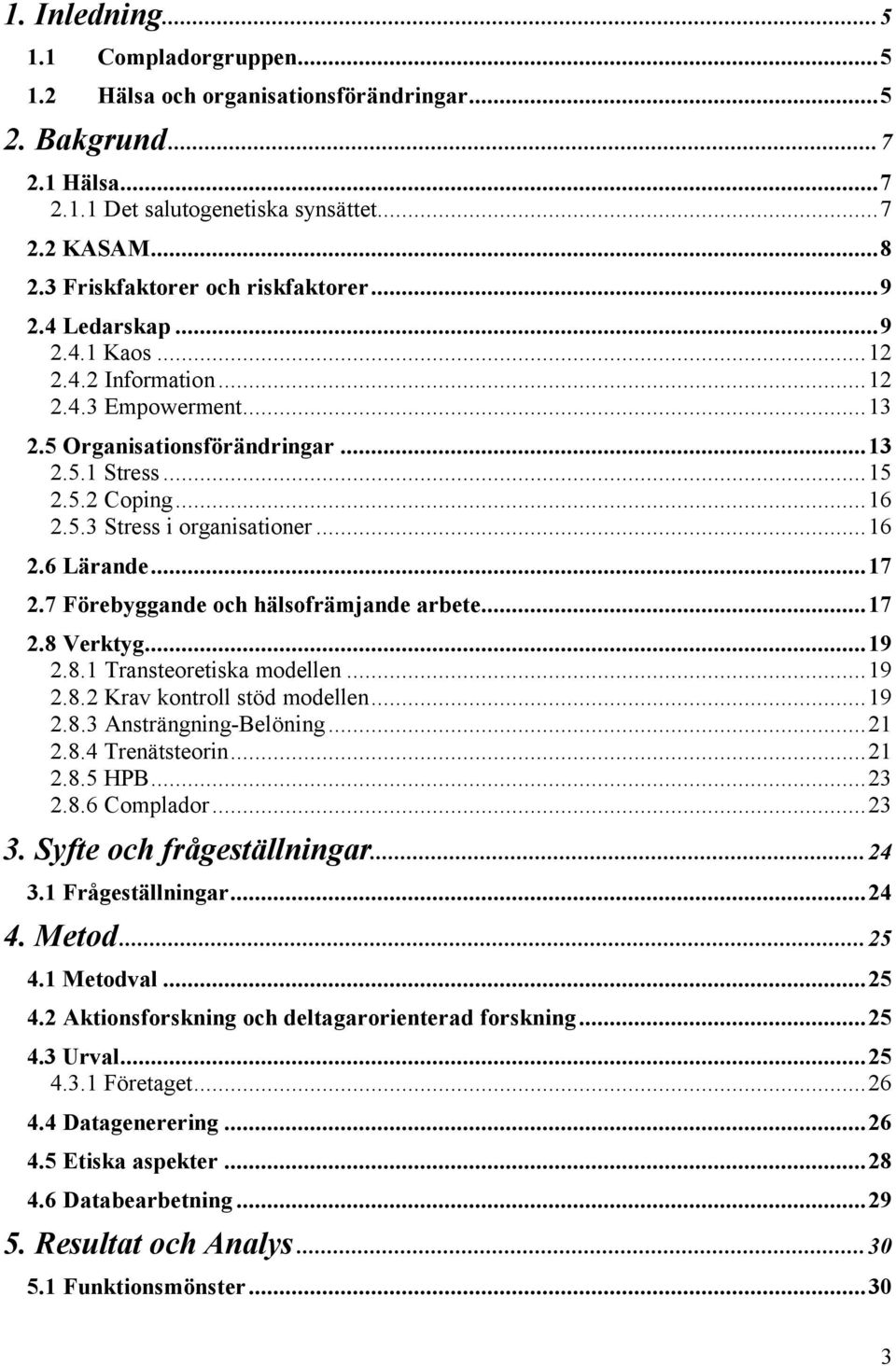 ..16 2.6 Lärande...17 2.7 Förebyggande och hälsofrämjande arbete...17 2.8 Verktyg...19 2.8.1 Transteoretiska modellen...19 2.8.2 Krav kontroll stöd modellen...19 2.8.3 Ansträngning-Belöning...21 2.8.4 Trenätsteorin.