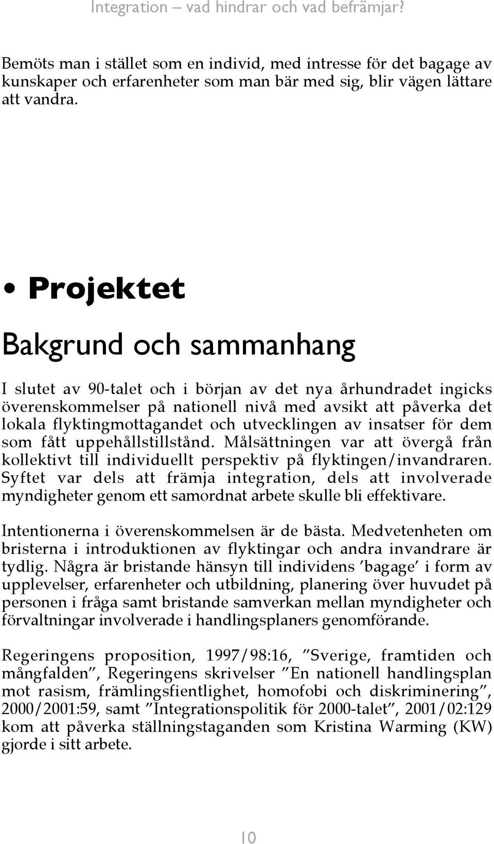 utvecklingen av insatser för dem som fått uppehållstillstånd. Målsättningen var att övergå från kollektivt till individuellt perspektiv på flyktingen/invandraren.