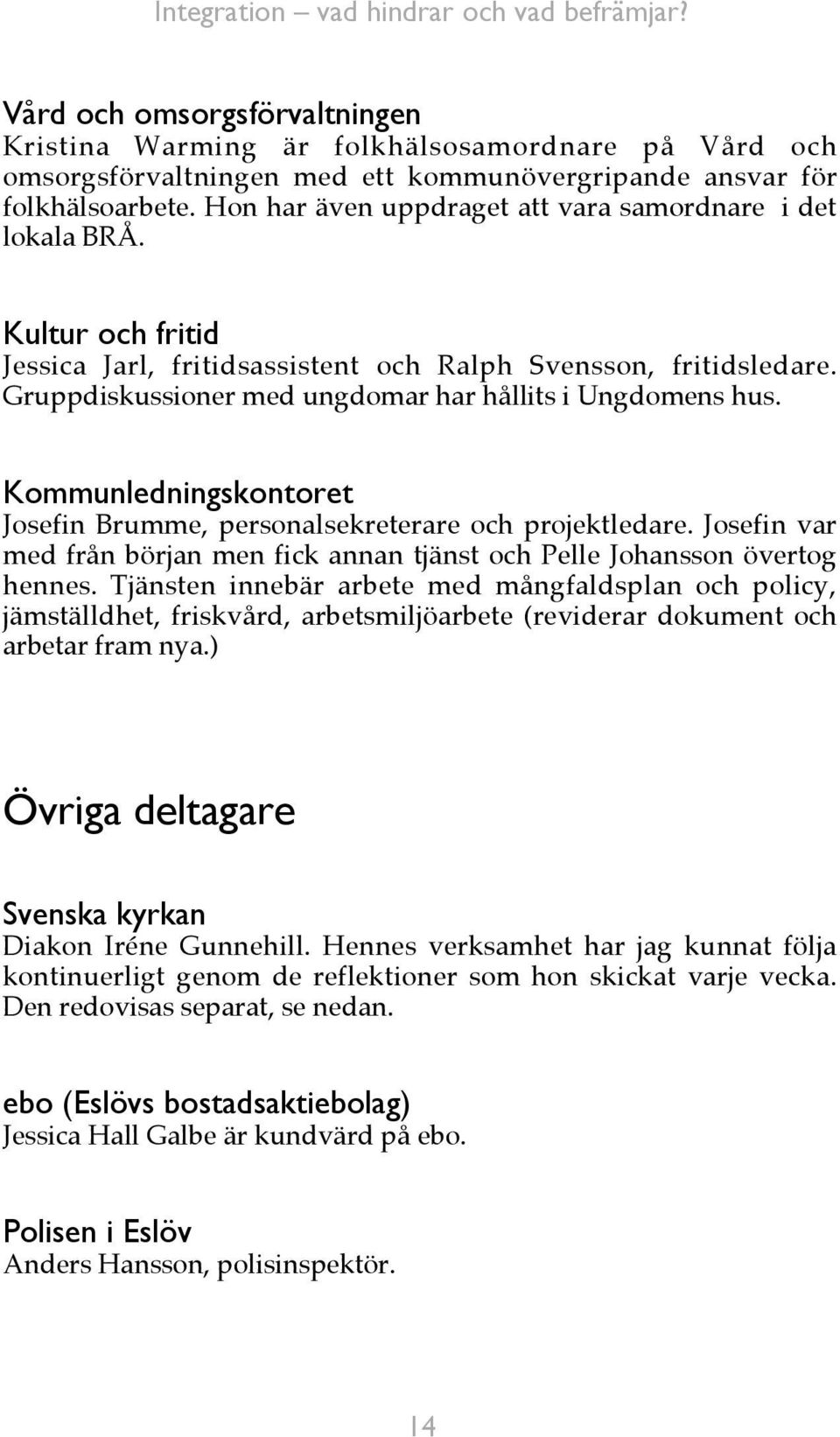 Gruppdiskussioner med ungdomar har hållits i Ungdomens hus. Kommunledningskontoret Josefin Brumme, personalsekreterare och projektledare.