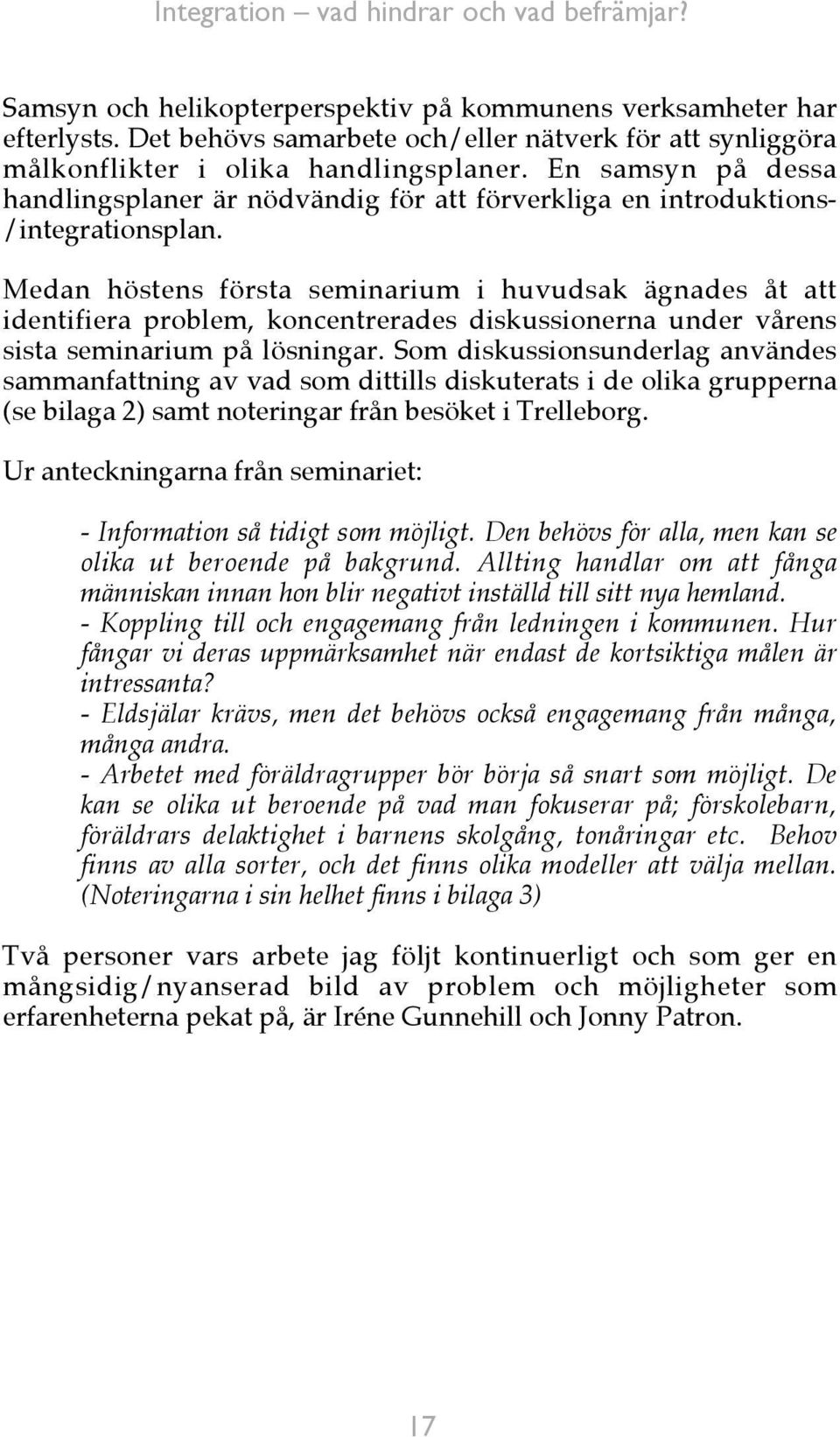 Medan höstens första seminarium i huvudsak ägnades åt att identifiera problem, koncentrerades diskussionerna under vårens sista seminarium på lösningar.