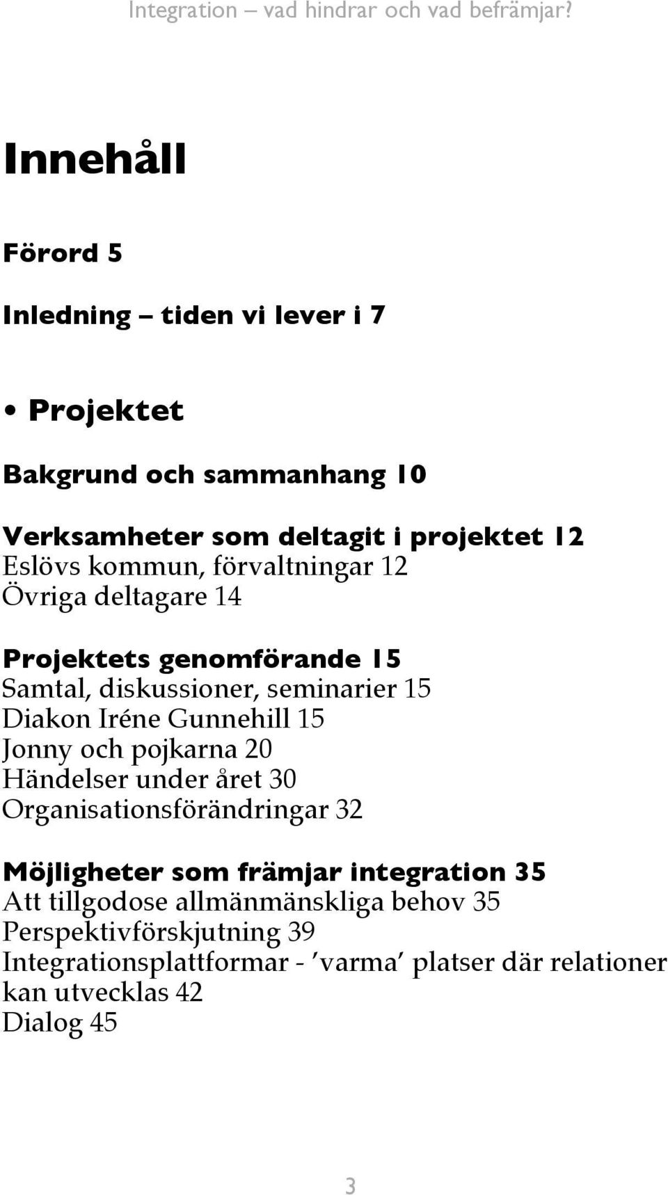 15 Jonny och pojkarna 20 Händelser under året 30 Organisationsförändringar 32 Möjligheter som främjar integration 35 Att tillgodose