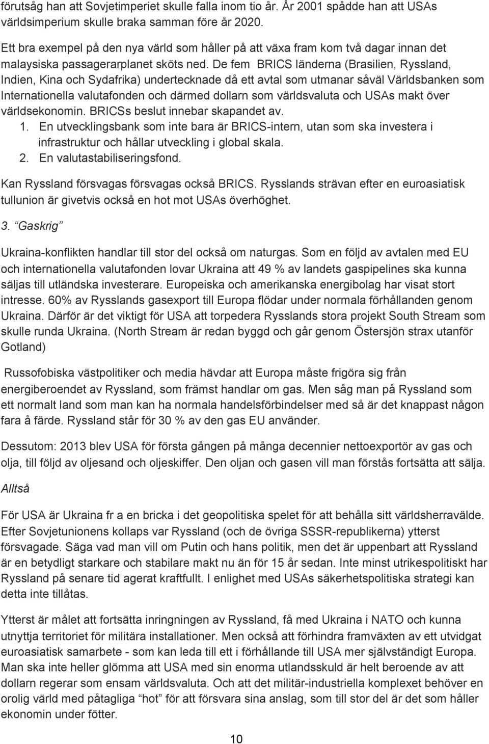 De fem BRICS länderna (Brasilien, Ryssland, Indien, Kina och Sydafrika) undertecknade då ett avtal som utmanar såväl Världsbanken som Internationella valutafonden och därmed dollarn som världsvaluta