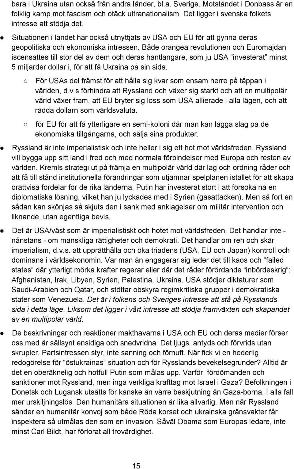 Både orangea revolutionen och Euromajdan iscensattes till stor del av dem och deras hantlangare, som ju USA investerat minst 5 miljarder dollar i, för att få Ukraina på sin sida.