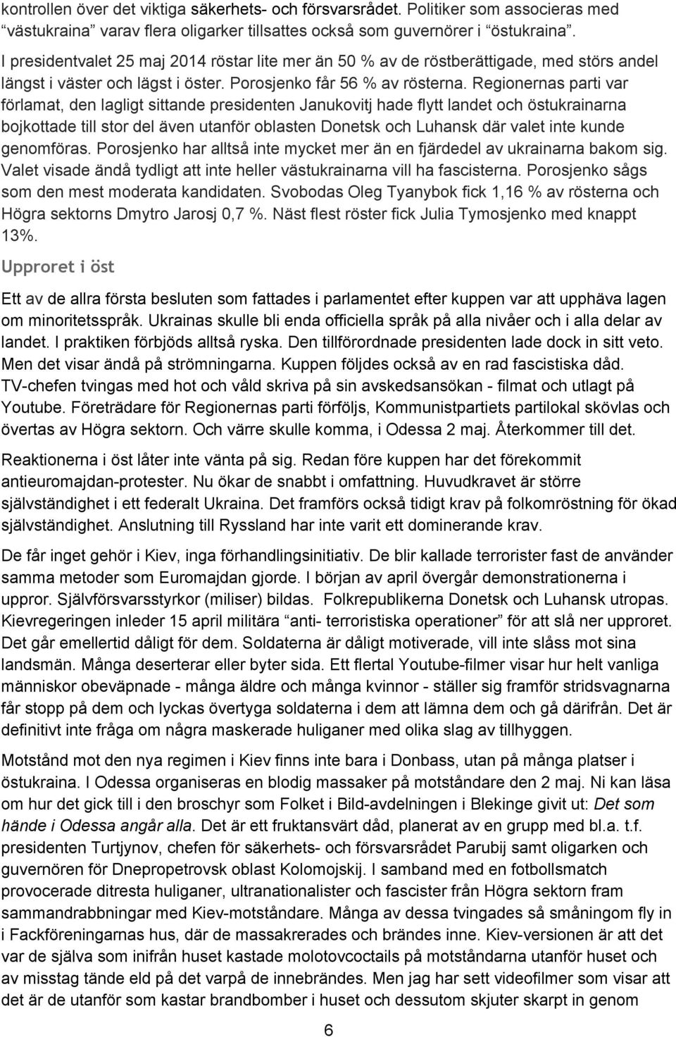 Regionernas parti var förlamat, den lagligt sittande presidenten Janukovitj hade flytt landet och östukrainarna bojkottade till stor del även utanför oblasten Donetsk och Luhansk där valet inte kunde