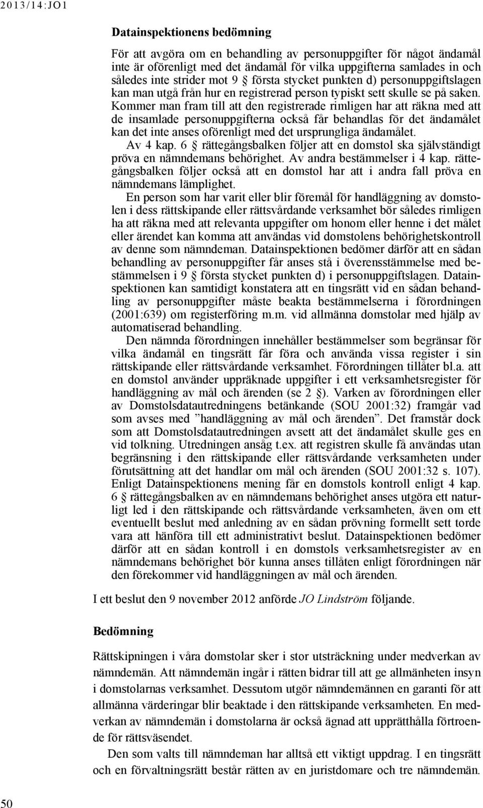 Kommer man fram till att den registrerade rimligen har att räkna med att de insamlade personuppgifterna också får behandlas för det ändamålet kan det inte anses oförenligt med det ursprungliga