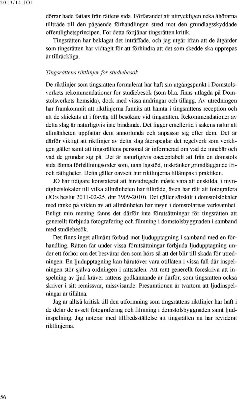 Tingsrätten har beklagat det inträffade, och jag utgår ifrån att de åtgärder som tingsrätten har vidtagit för att förhindra att det som skedde ska upprepas är tillräckliga.