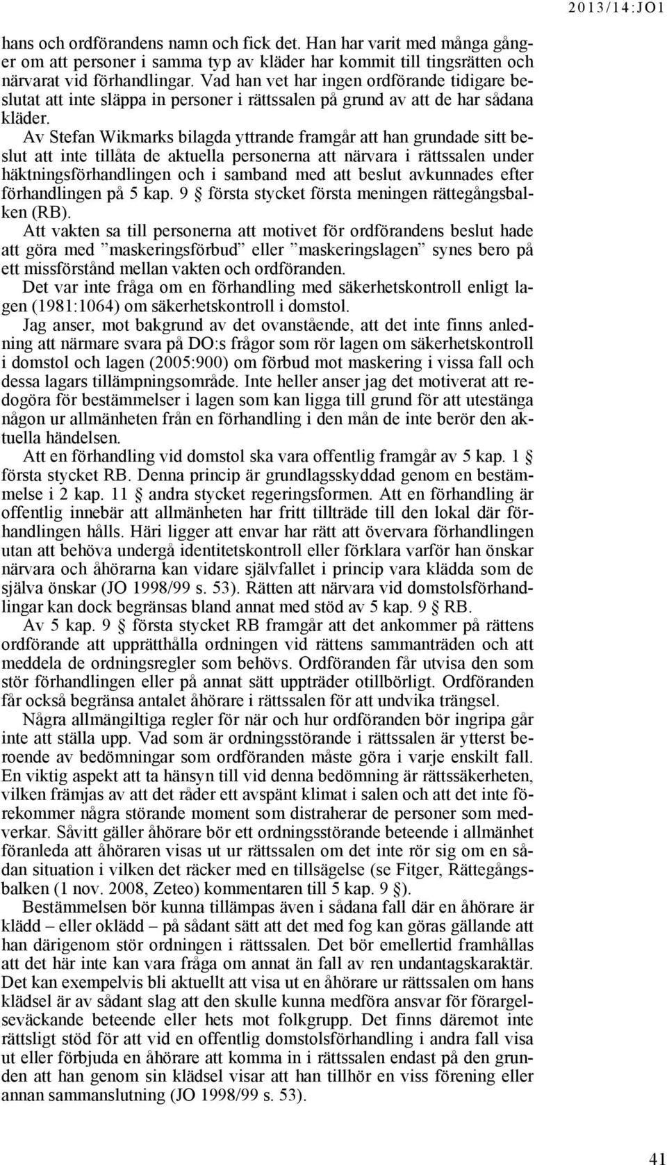 Av Stefan Wikmarks bilagda yttrande framgår att han grundade sitt beslut att inte tillåta de aktuella personerna att närvara i rättssalen under häktningsförhandlingen och i samband med att beslut