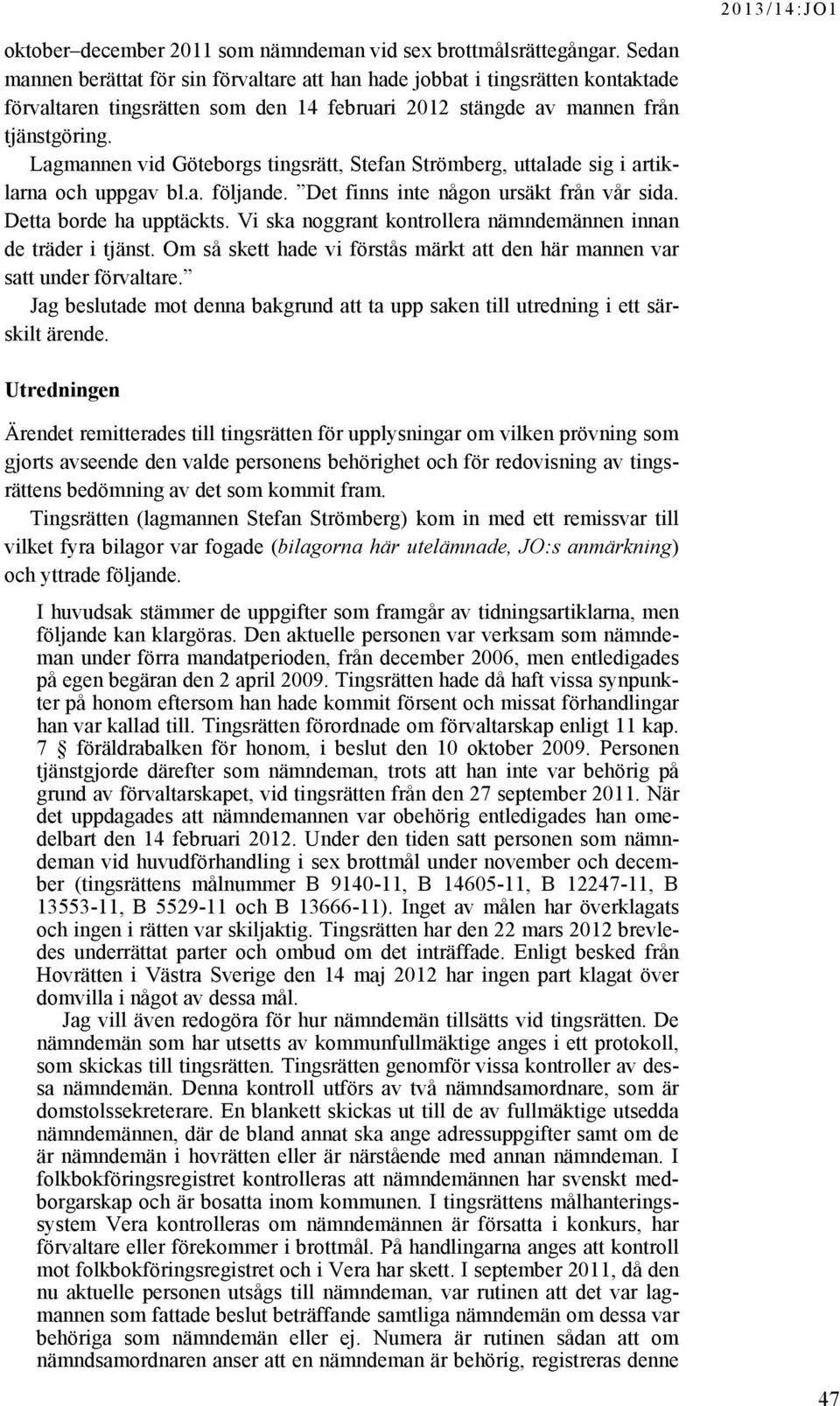 Lagmannen vid Göteborgs tingsrätt, Stefan Strömberg, uttalade sig i artiklarna och uppgav bl.a. följande. Det finns inte någon ursäkt från vår sida. Detta borde ha upptäckts.