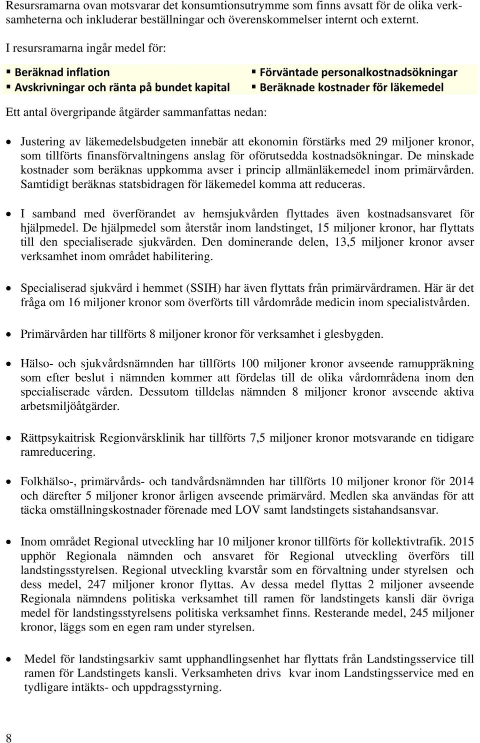 sammanfattas nedan: Justering av läkemedelsbudgeten innebär att ekonomin förstärks med 29 miljoner kronor, som tillförts finansförvaltningens anslag för oförutsedda kostnadsökningar.