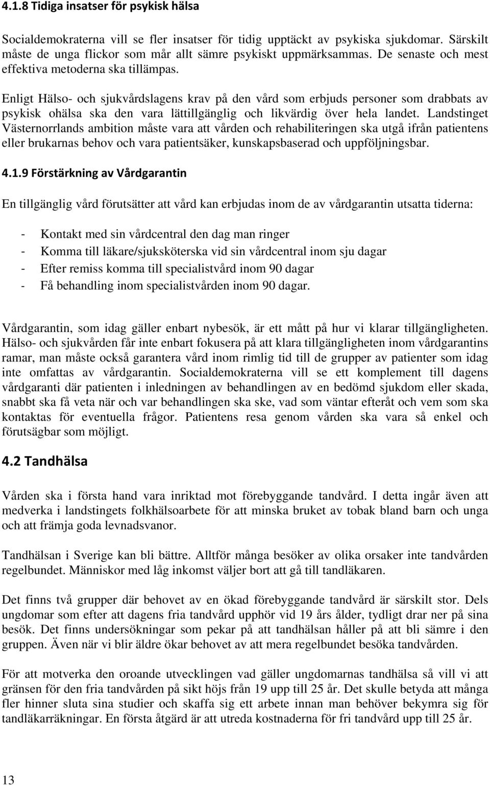 Enligt Hälso- och sjukvårdslagens krav på den vård som erbjuds personer som drabbats av psykisk ohälsa ska den vara lättillgänglig och likvärdig över hela landet.