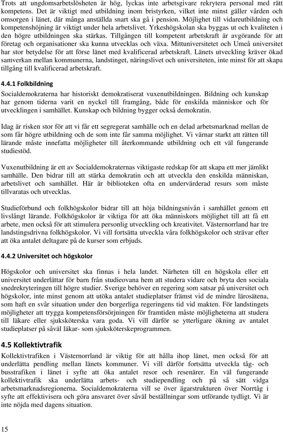 Möjlighet till vidareutbildning och kompetenshöjning är viktigt under hela arbetslivet. Yrkeshögskolan ska byggas ut och kvaliteten i den högre utbildningen ska stärkas.