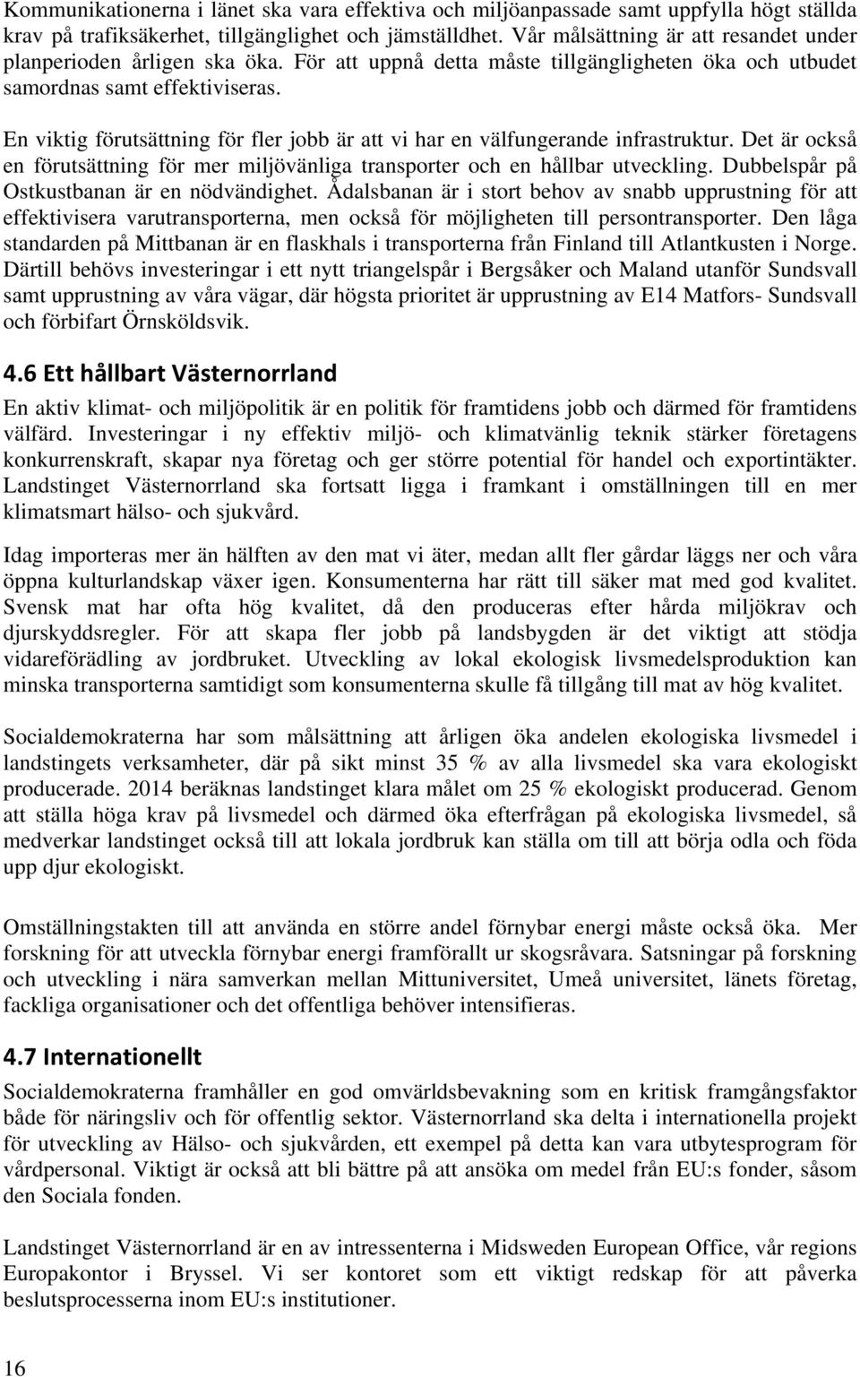 En viktig förutsättning för fler jobb är att vi har en välfungerande infrastruktur. Det är också en förutsättning för mer miljövänliga transporter och en hållbar utveckling.