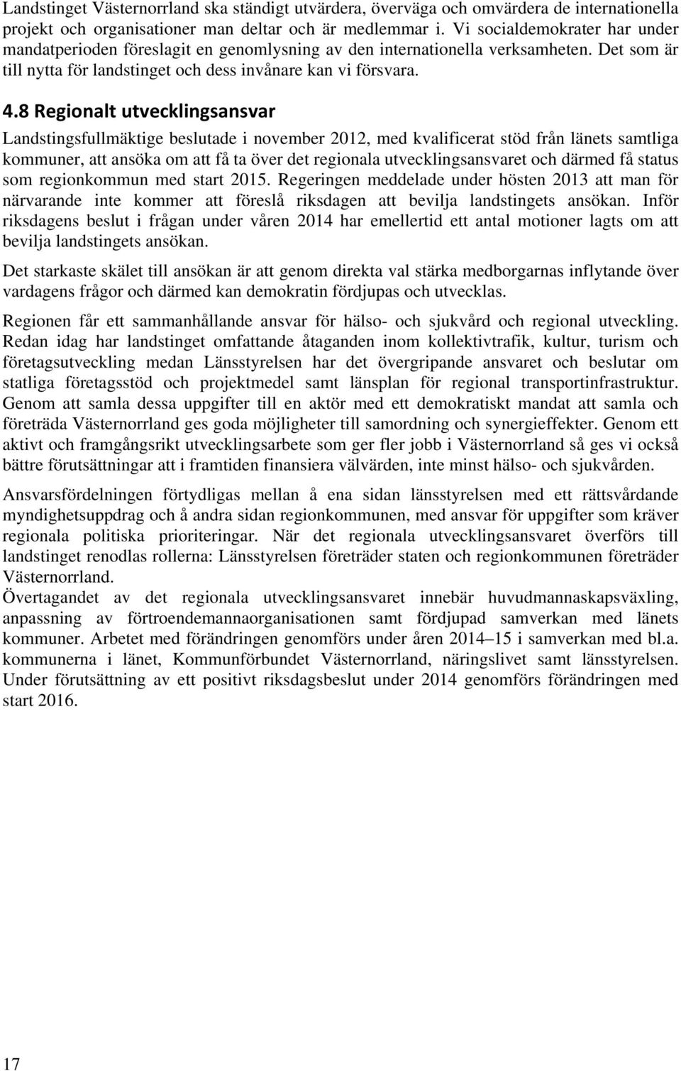 8 Regionalt utvecklingsansvar Landstingsfullmäktige beslutade i november 2012, med kvalificerat stöd från länets samtliga kommuner, att ansöka om att få ta över det regionala utvecklingsansvaret och