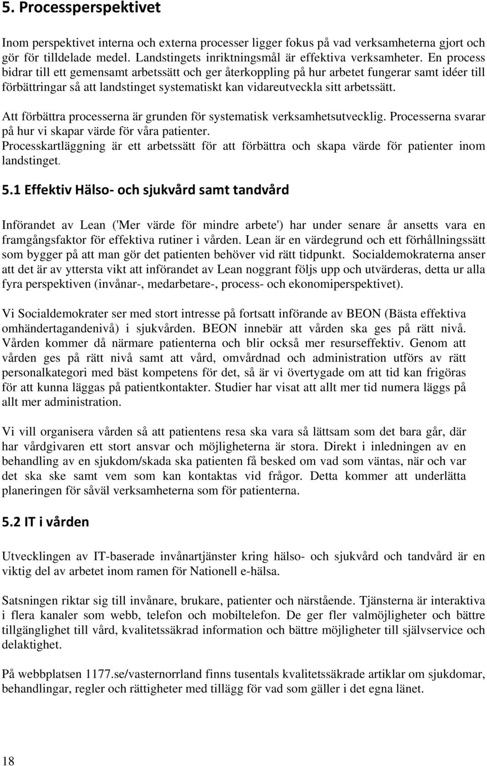 Att förbättra processerna är grunden för systematisk verksamhetsutvecklig. Processerna svarar på hur vi skapar värde för våra patienter.