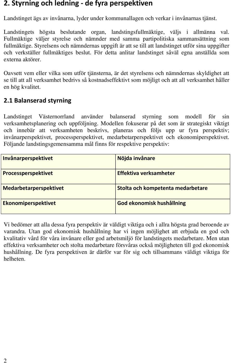 Styrelsens och nämndernas uppgift är att se till att landstinget utför sina uppgifter och verkställer fullmäktiges beslut. För detta anlitar landstinget såväl egna anställda som externa aktörer.