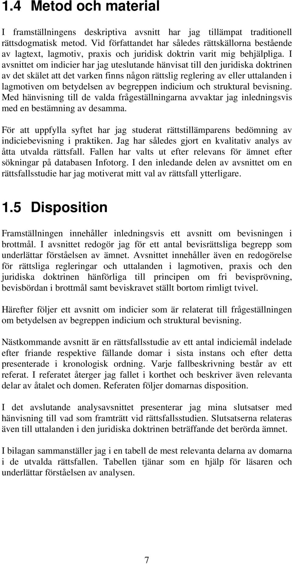 I avsnittet om indicier har jag uteslutande hänvisat till den juridiska doktrinen av det skälet att det varken finns någon rättslig reglering av eller uttalanden i lagmotiven om betydelsen av