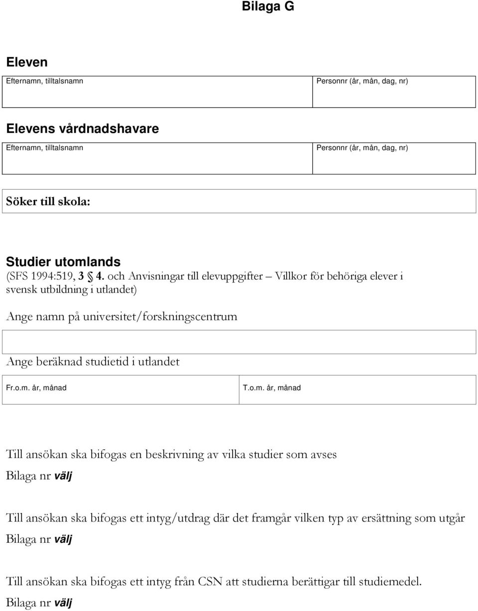 Ange beräknad studietid i utlandet Till ansökan ska bifogas en beskrivning av vilka studier som avses Till