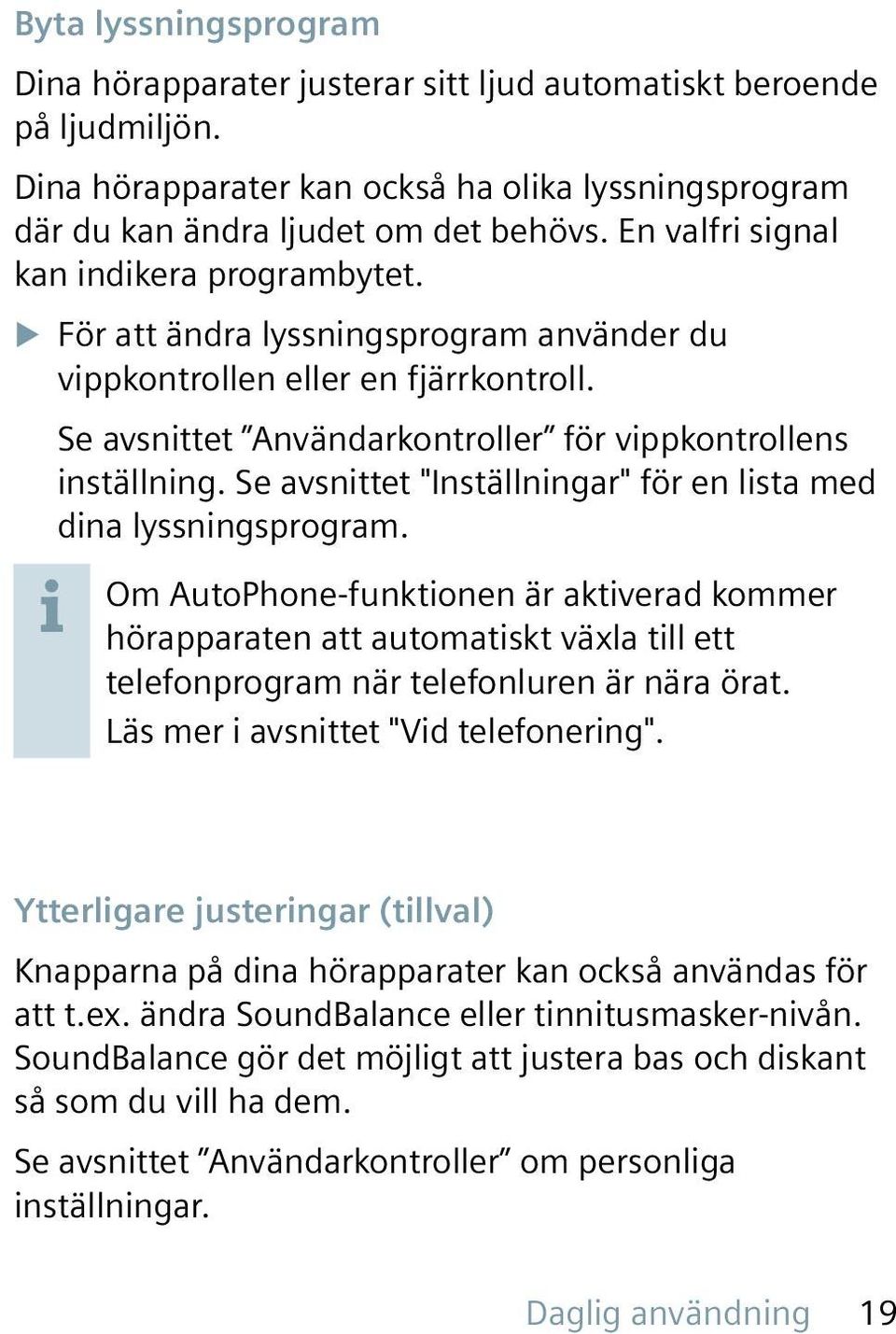 Se avsnittet "Inställningar" för en lista med dina lyssningsprogram.