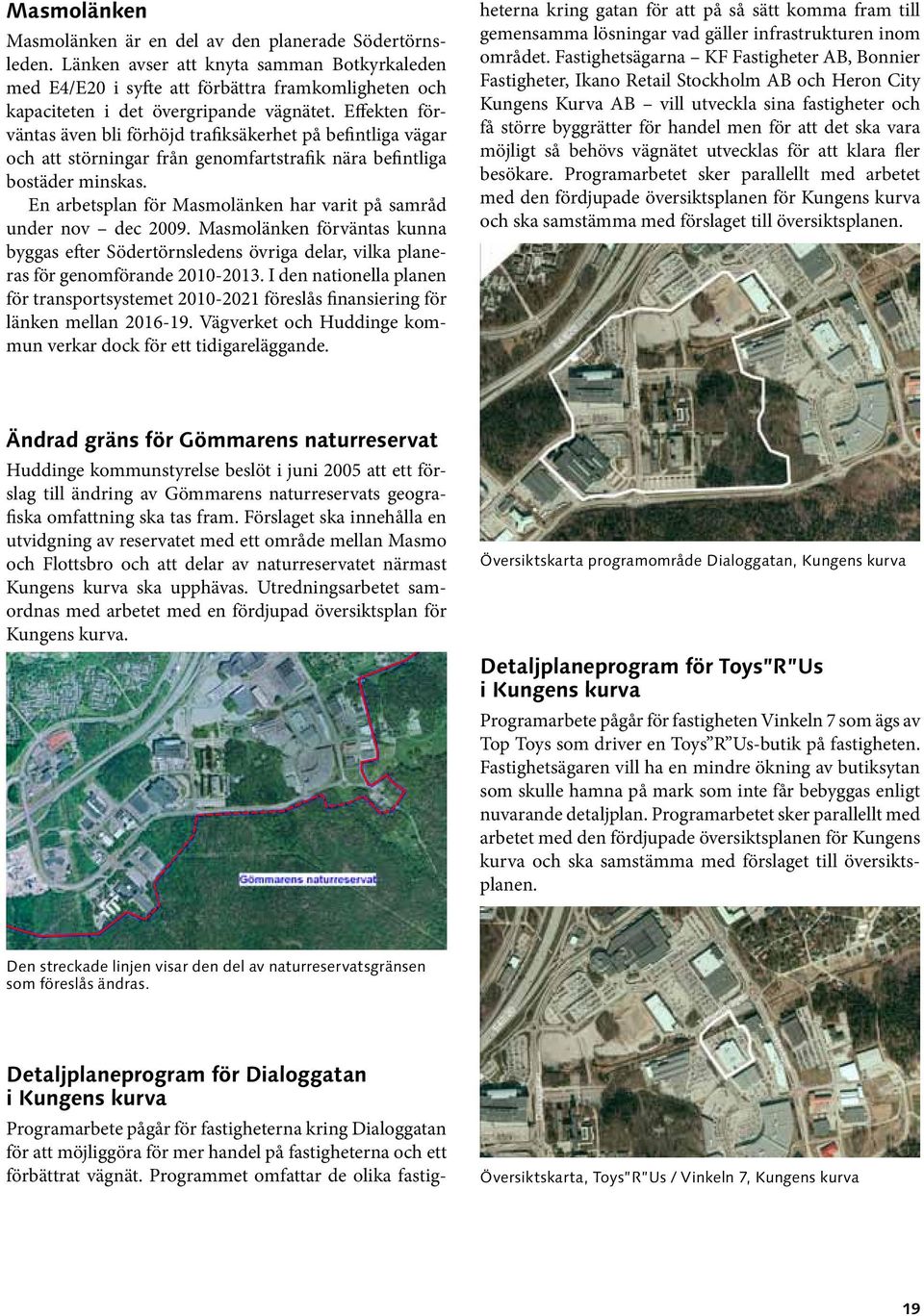 Effekten förväntas även bli förhöjd trafiksäkerhet på befintliga vägar och att störningar från genomfartstrafik nära befintliga bostäder minskas.