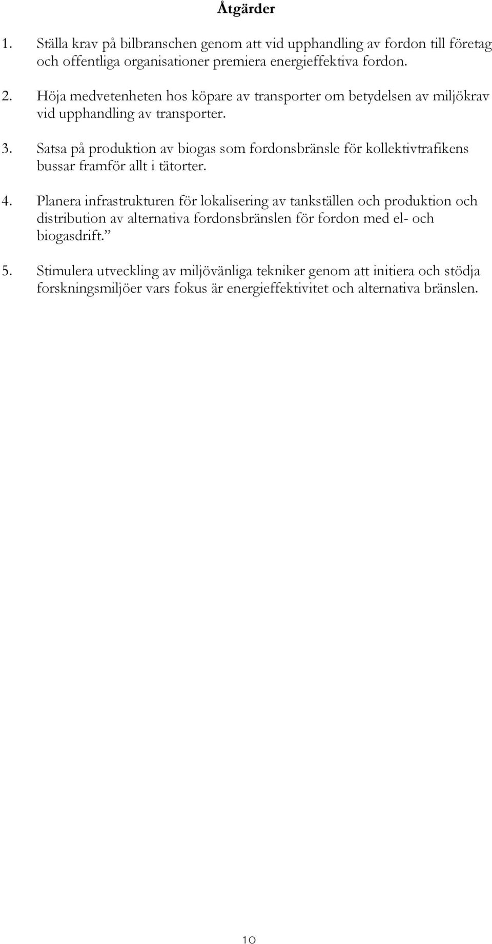 Satsa på produktion av biogas som fordonsbränsle för kollektivtrafikens bussar framför allt i tätorter. 4.