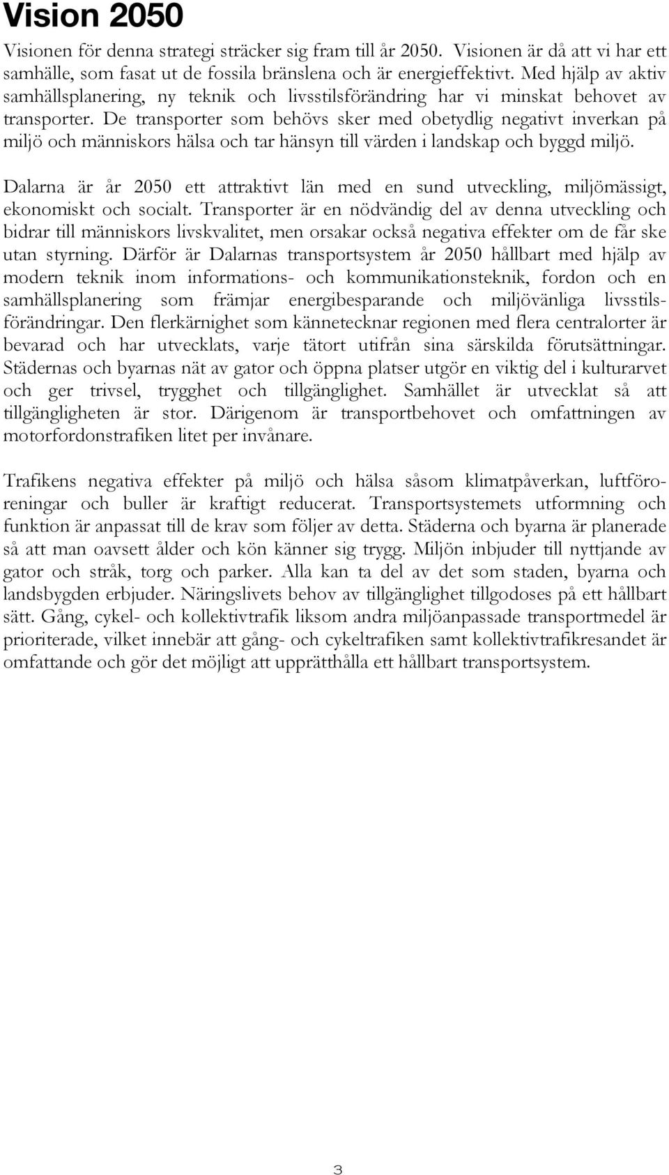 De transporter som behövs sker med obetydlig negativt inverkan på miljö och människors hälsa och tar hänsyn till värden i landskap och byggd miljö.