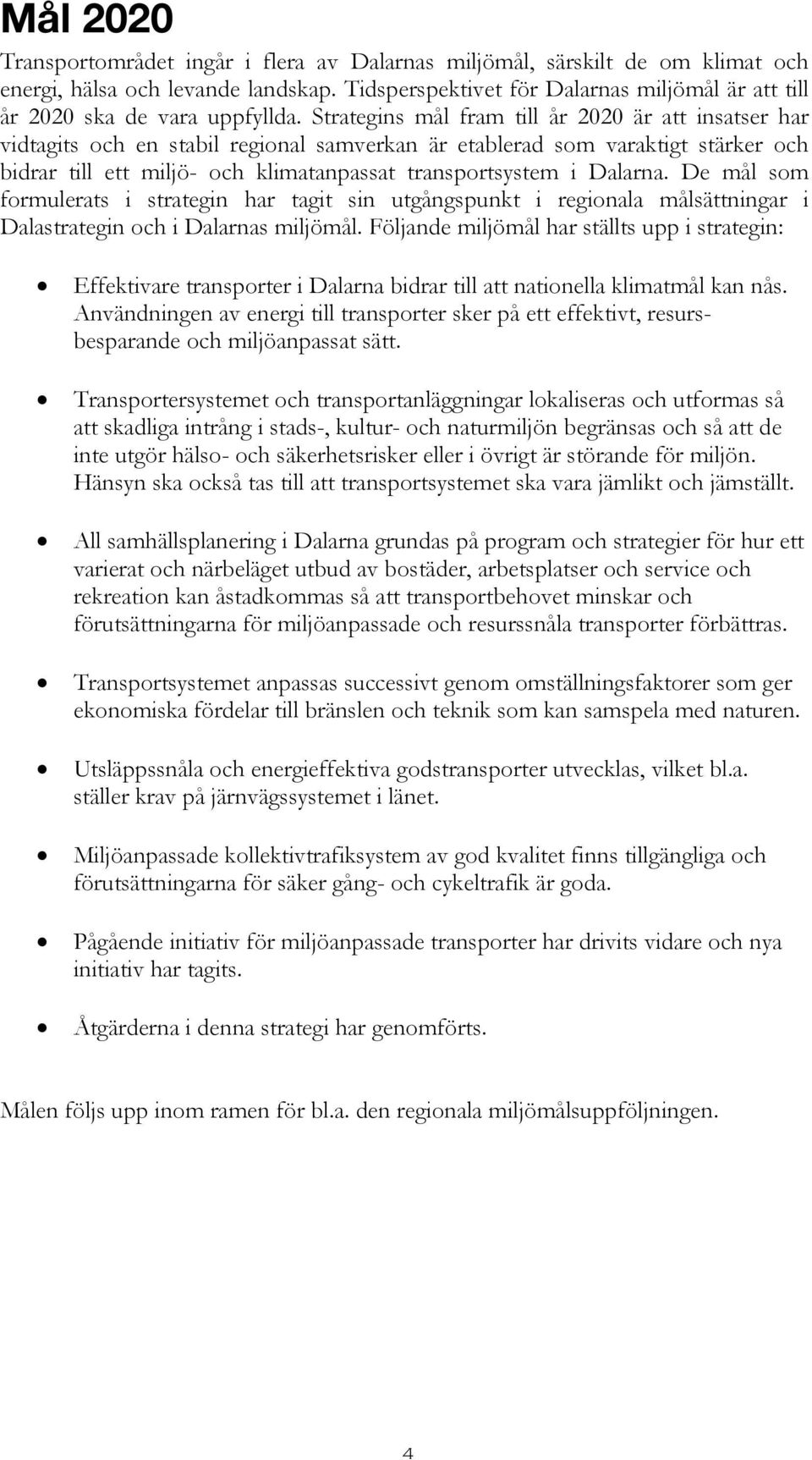 Strategins mål fram till år 2020 är att insatser har vidtagits och en stabil regional samverkan är etablerad som varaktigt stärker och bidrar till ett miljö- och klimatanpassat transportsystem i