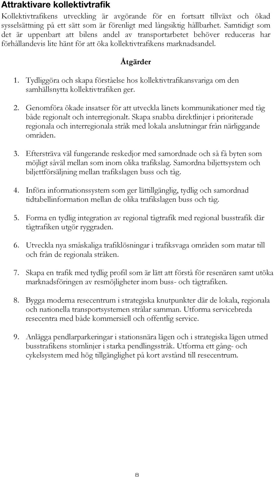 Tydliggöra och skapa förståelse hos kollektivtrafikansvariga om den samhällsnytta kollektivtrafiken ger. 2.