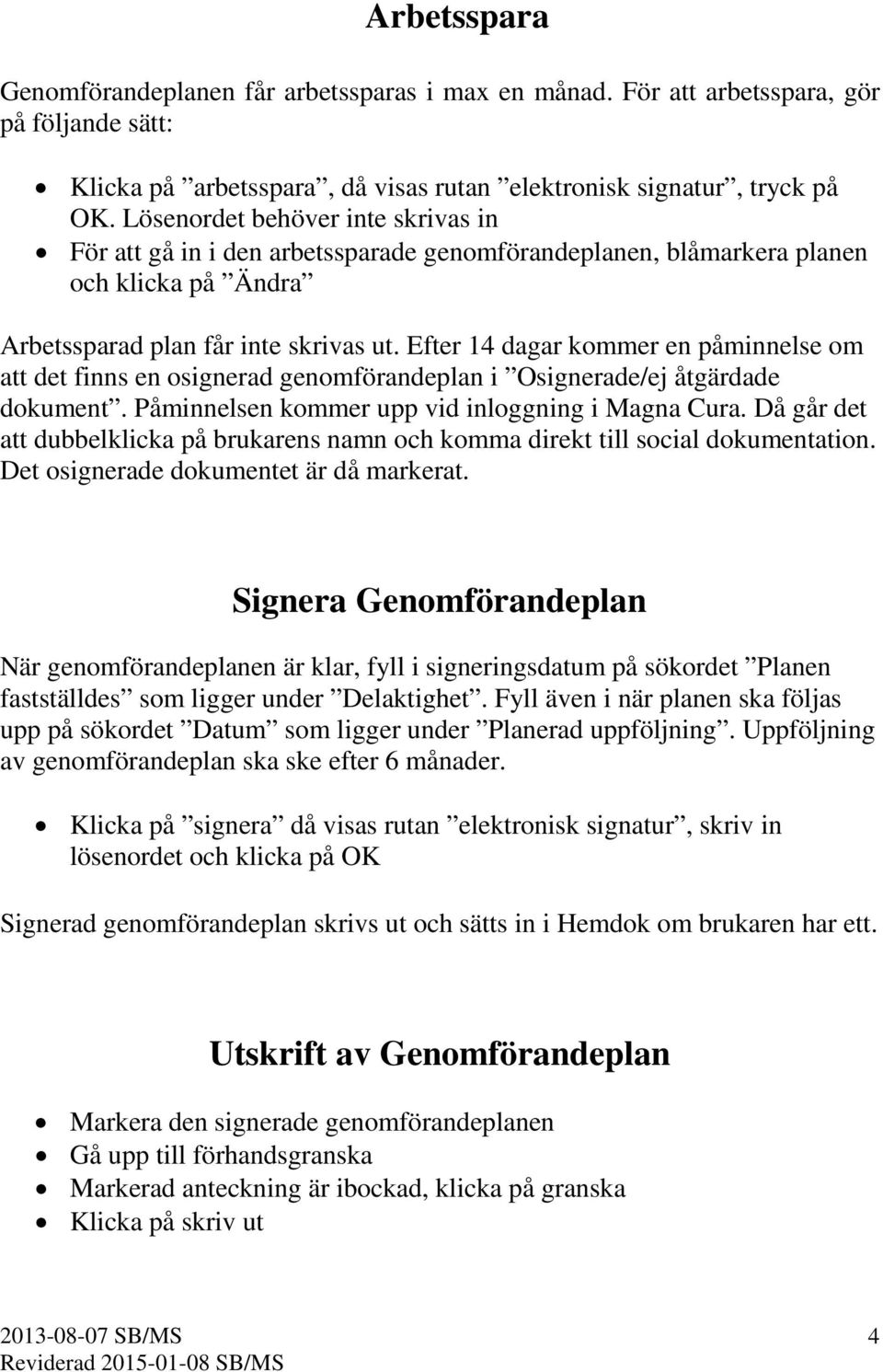 Efter 14 dagar kommer en påminnelse om att det finns en osignerad genomförandeplan i Osignerade/ej åtgärdade dokument. Påminnelsen kommer upp vid inloggning i Magna Cura.