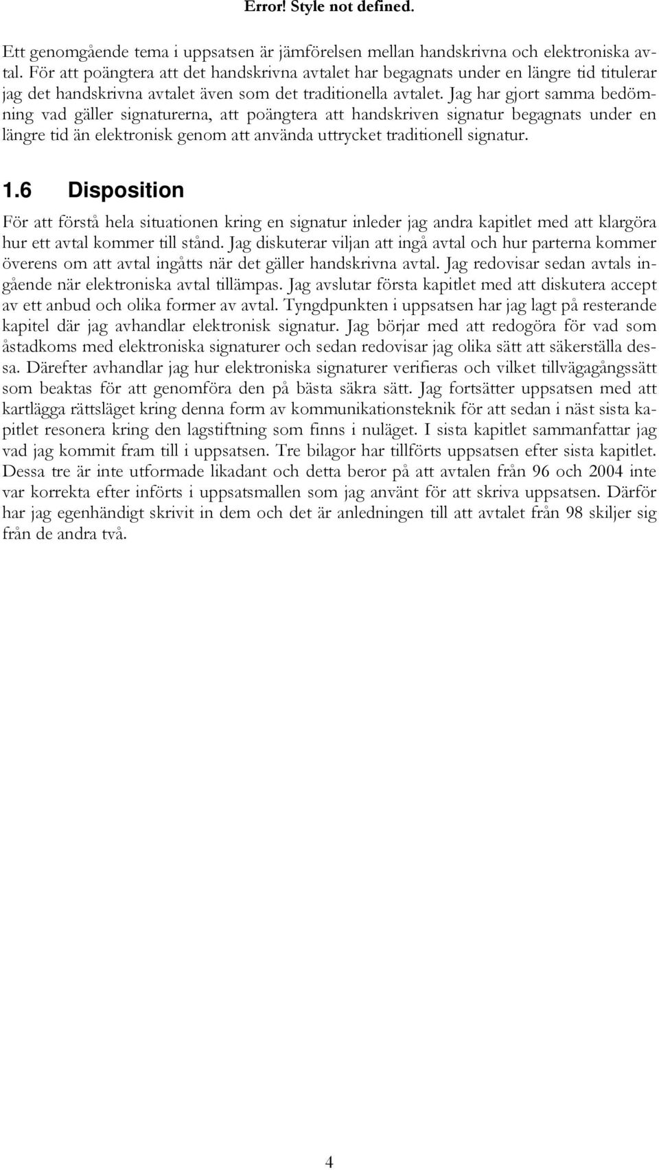 Jag har gjort samma bedömning vad gäller signaturerna, att poängtera att handskriven signatur begagnats under en längre tid än elektronisk genom att använda uttrycket traditionell signatur. 1.