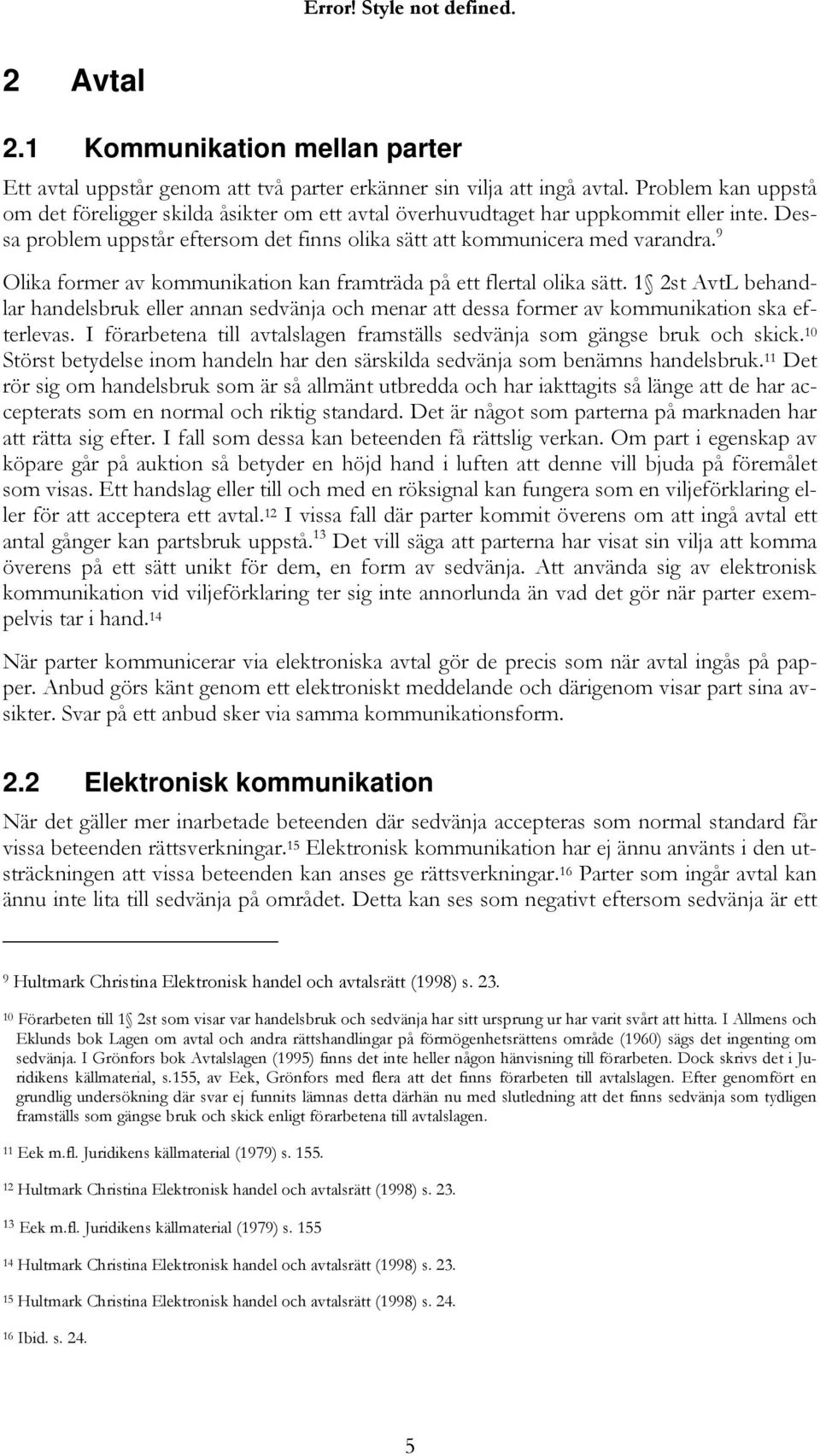 9 Olika former av kommunikation kan framträda på ett flertal olika sätt. 1 2st AvtL behandlar handelsbruk eller annan sedvänja och menar att dessa former av kommunikation ska efterlevas.