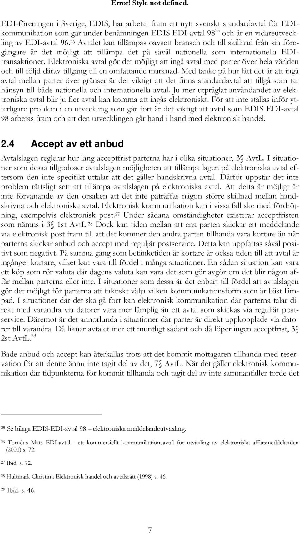 26 Avtalet kan tillämpas oavsett bransch och till skillnad från sin föregångare är det möjligt att tillämpa det på såväl nationella som internationella EDItransaktioner.