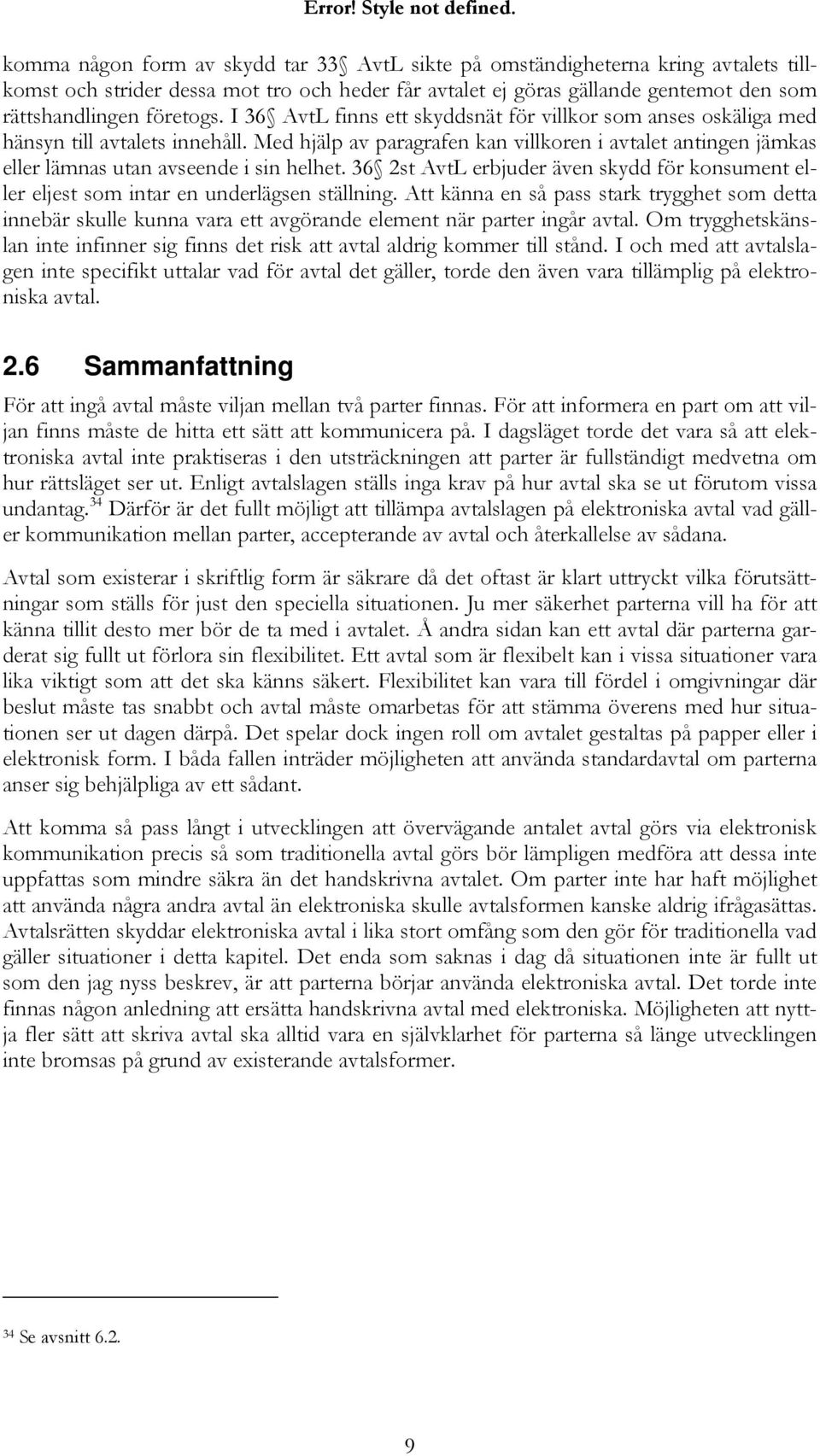 I 36 AvtL finns ett skyddsnät för villkor som anses oskäliga med hänsyn till avtalets innehåll. Med hjälp av paragrafen kan villkoren i avtalet antingen jämkas eller lämnas utan avseende i sin helhet.