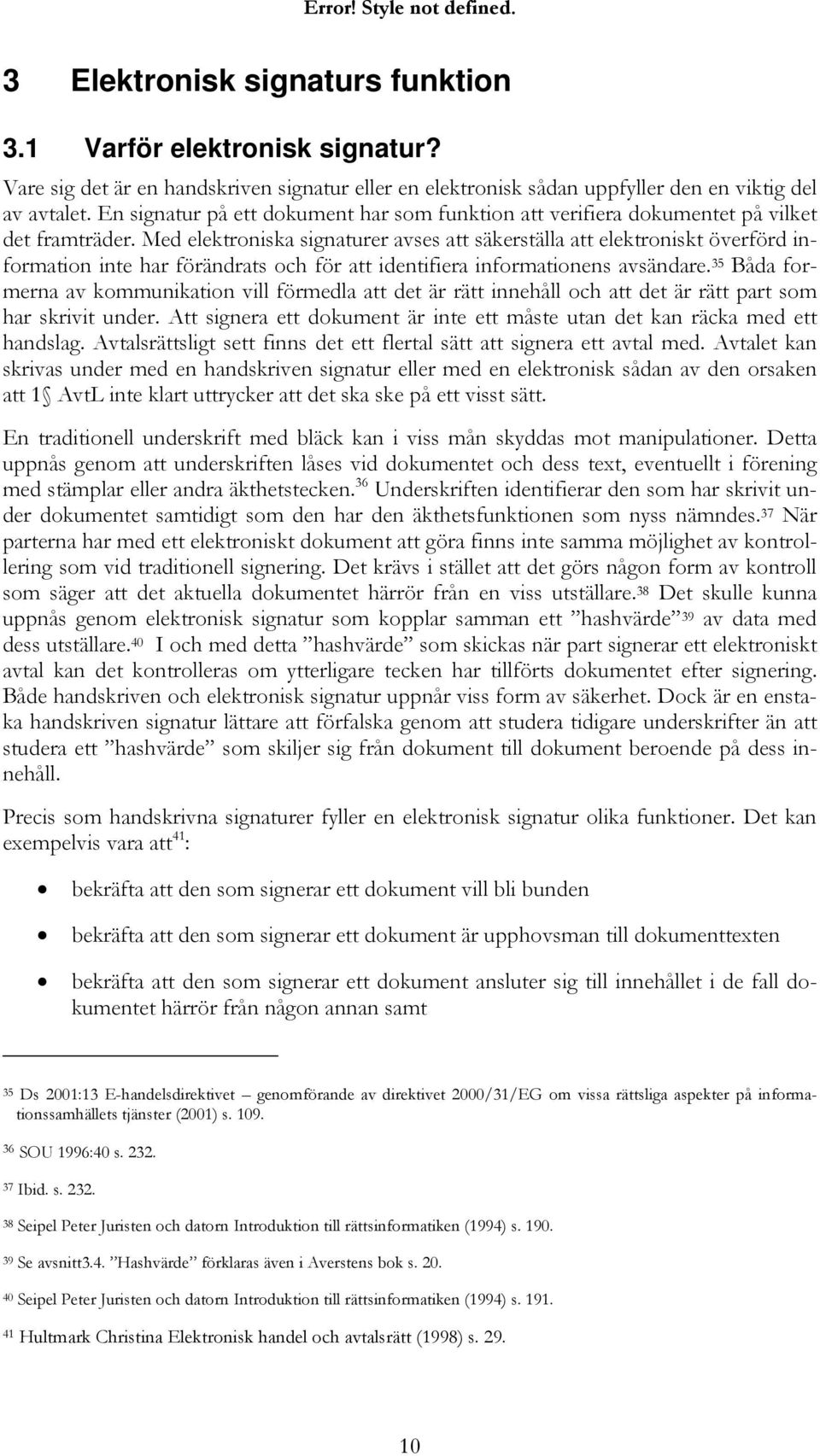 Med elektroniska signaturer avses att säkerställa att elektroniskt överförd information inte har förändrats och för att identifiera informationens avsändare.