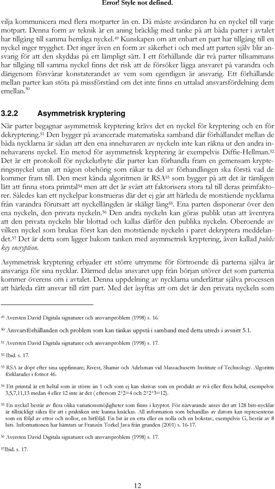 Det inger även en form av säkerhet i och med att parten själv blir ansvarig för att den skyddas på ett lämpligt sätt.