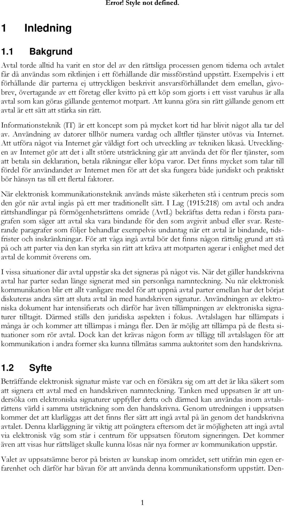 Exempelvis i ett förhållande där parterna ej uttryckligen beskrivit ansvarsförhållandet dem emellan, gåvobrev, övertagande av ett företag eller kvitto på ett köp som gjorts i ett visst varuhus är