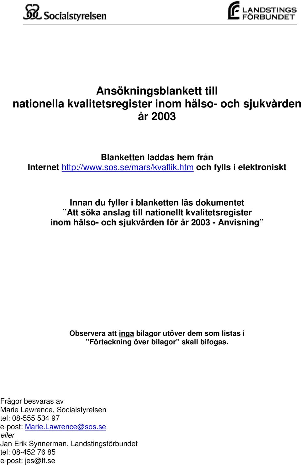 htm och fylls i elektroniskt Innan du fyller i blanketten läs dokumentet Att söka anslag till nationellt kvalitetsregister inom hälso- och sjukvården