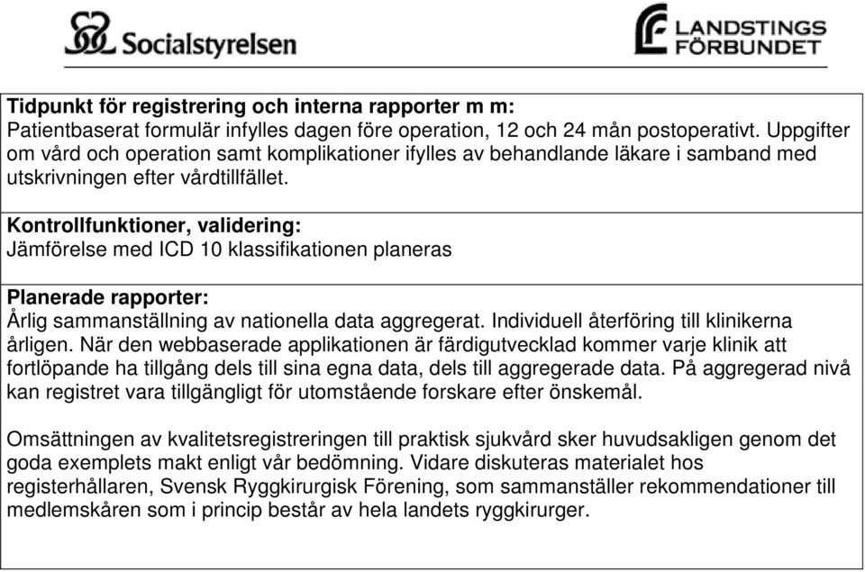 Kontrollfunktioner, validering: Jämförelse med ICD 10 klassifikationen planeras Planerade rapporter: Årlig sammanställning av nationella data aggregerat.