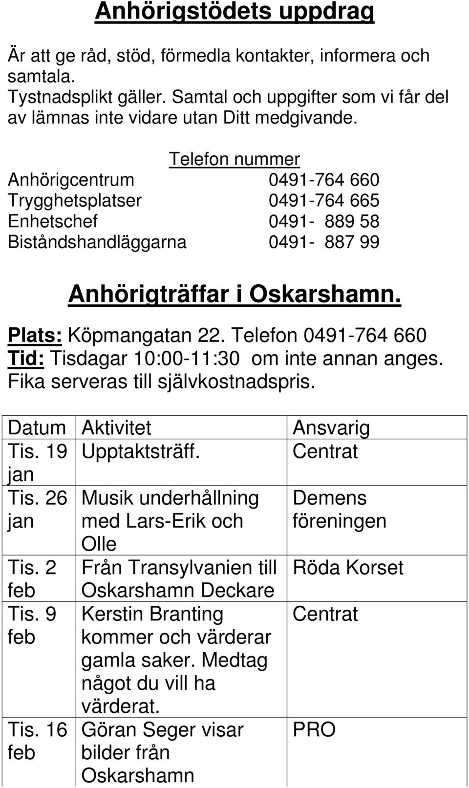 Telefon 0491-764 660 Tid: Tisdagar 10:00-11:30 om inte annan anges. Fika serveras till självkostnadspris. Datum Aktivitet Tis. 19 Upptaktsträff. jan Tis.