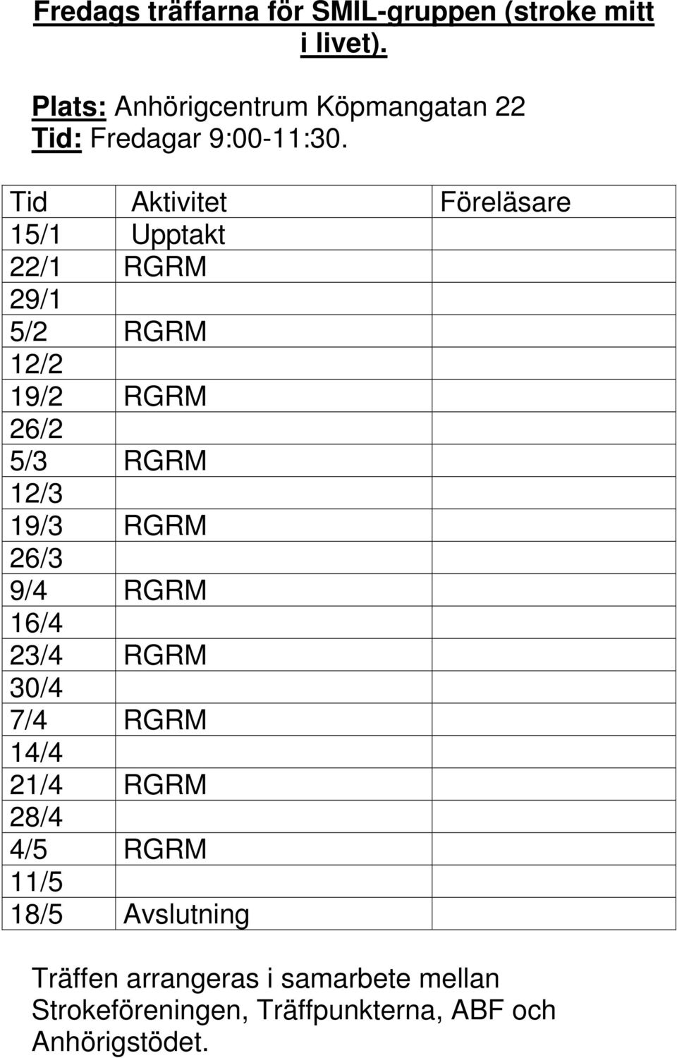 Tid Aktivitet Föreläsare 15/1 Upptakt 22/1 RGRM 29/1 5/2 RGRM 12/2 19/2 RGRM 26/2 5/3 RGRM 12/3 19/3