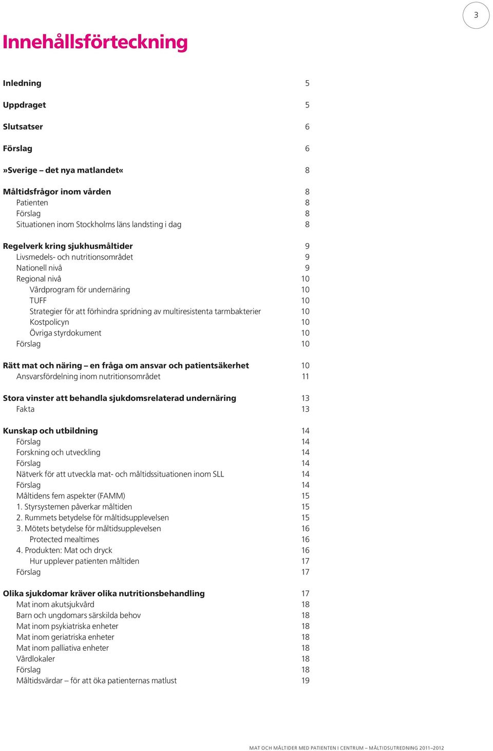 multiresistenta tarmbakterier 10 Kostpolicyn 10 Övriga styrdokument 10 Förslag 10 Rätt mat och näring en fråga om ansvar och patientsäkerhet 10 Ansvarsfördelning inom nutritionsområdet 11 Stora