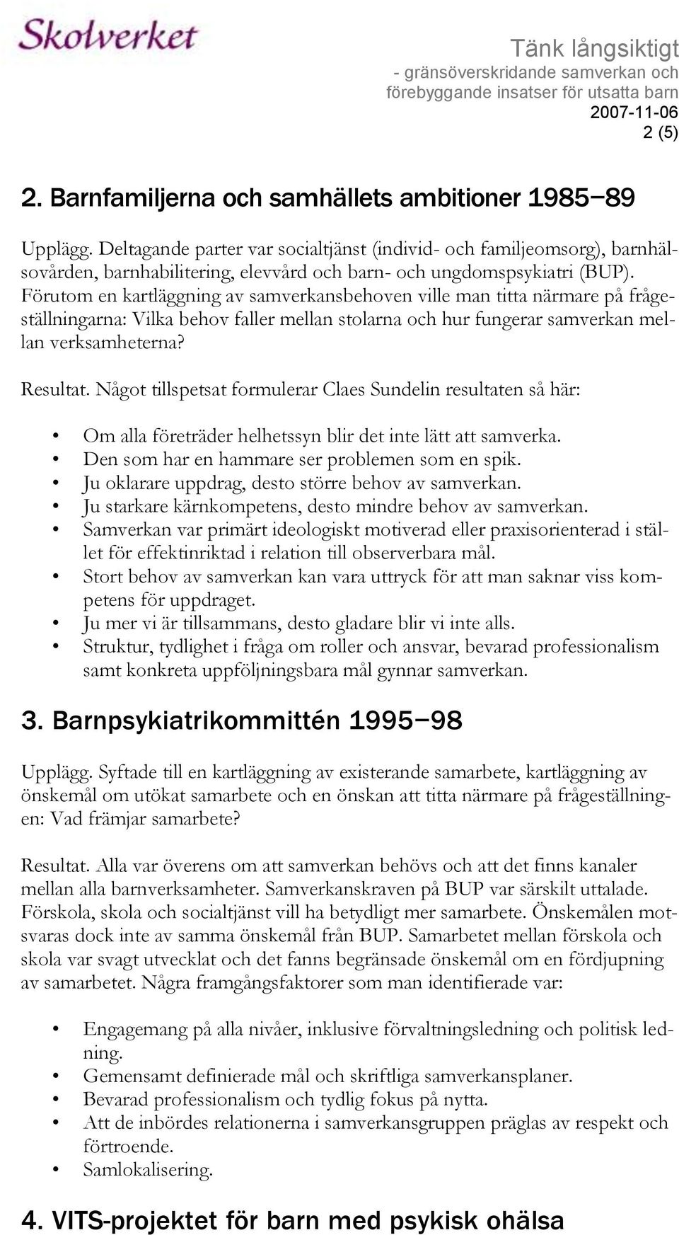 Förutom en kartläggning av samverkansbehoven ville man titta närmare på frågeställningarna: Vilka behov faller mellan stolarna och hur fungerar samverkan mellan verksamheterna? Resultat.