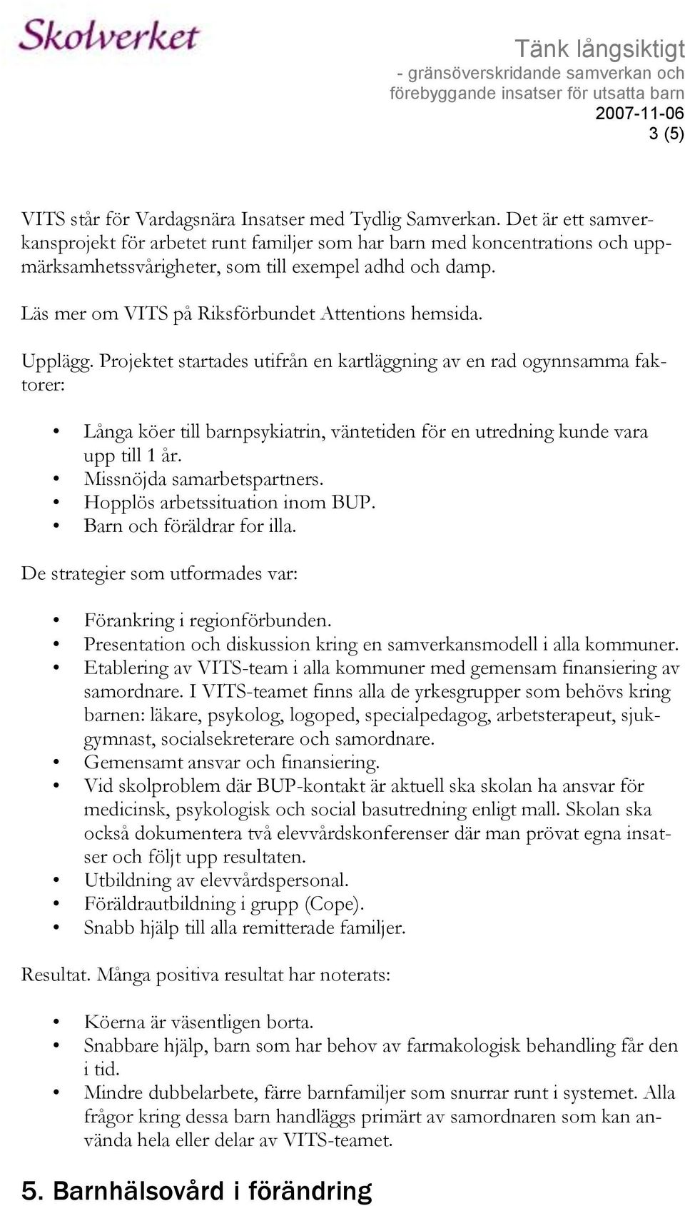 Läs mer om VITS på Riksförbundet Attentions hemsida. Upplägg.